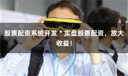 股票配资系统开发 * 实盘股票配资，放大收益！