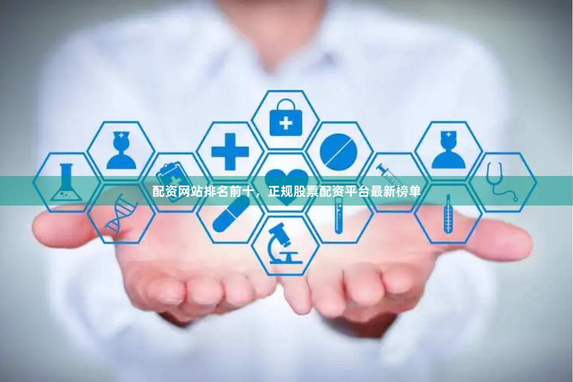 配资网站排名前十，正规股票配资平台最新榜单