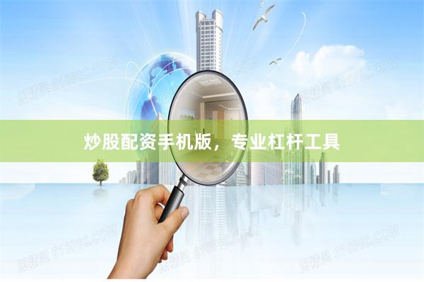 炒股配资手机版，专业杠杆工具