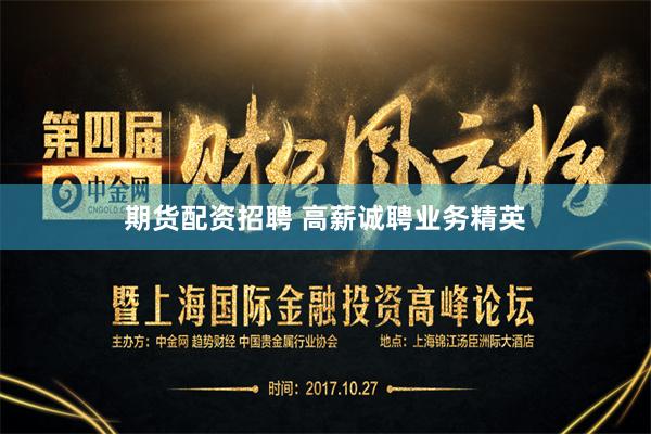 期货配资招聘 高薪诚聘业务精英
