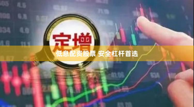 低息配资股票 安全杠杆首选