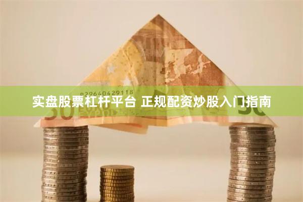 实盘股票杠杆平台 正规配资炒股入门指南